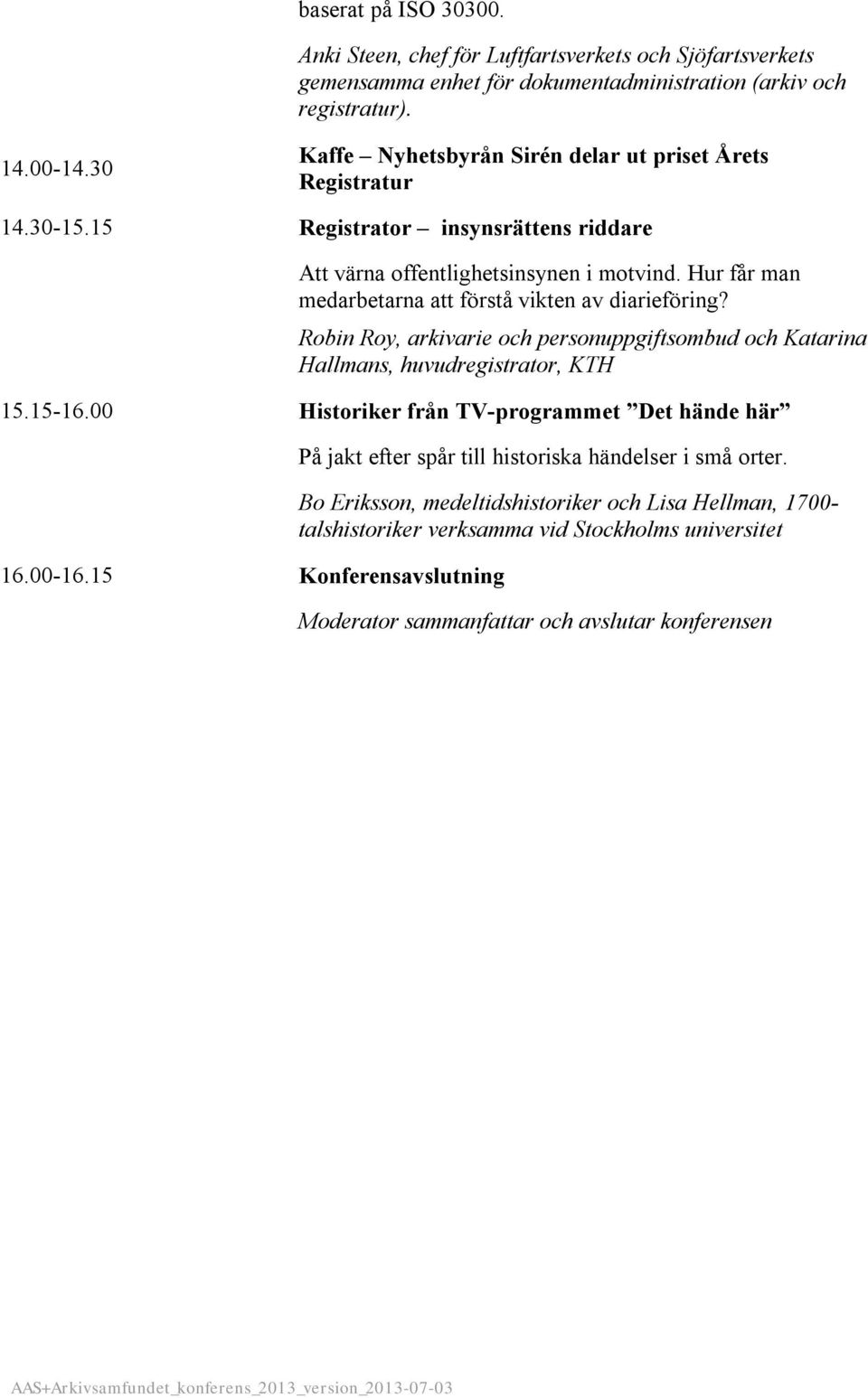 Hur får man medarbetarna att förstå vikten av diarieföring? Robin Roy, arkivarie och personuppgiftsombud och Katarina Hallmans, huvudregistrator, KTH 15.15-16.