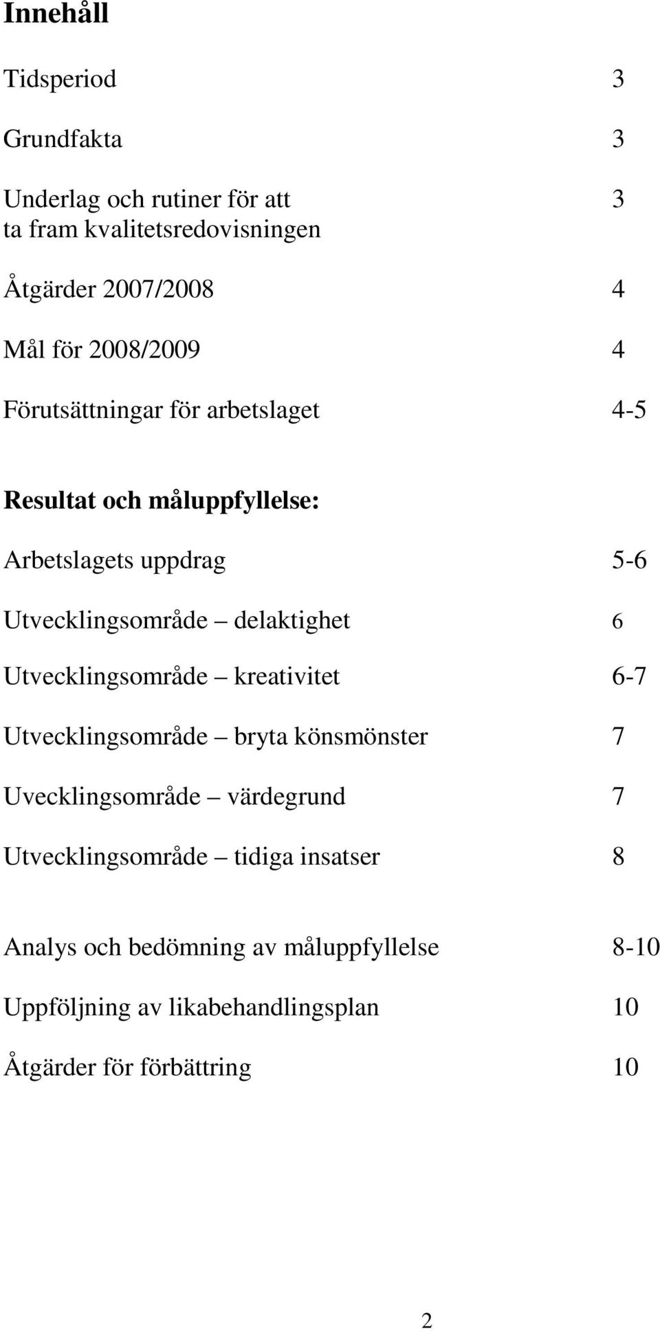 delaktighet 6 Utvecklingsområde kreativitet 6-7 Utvecklingsområde bryta könsmönster 7 Uvecklingsområde värdegrund 7