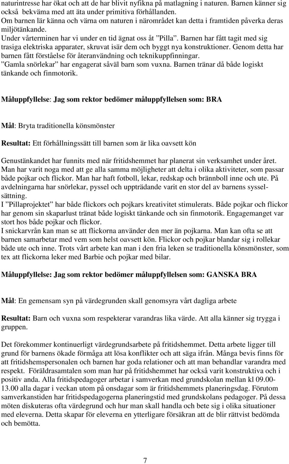 Barnen har fått tagit med sig trasiga elektriska apparater, skruvat isär dem och byggt nya konstruktioner. Genom detta har barnen fått förståelse för återanvändning och teknikuppfinningar.