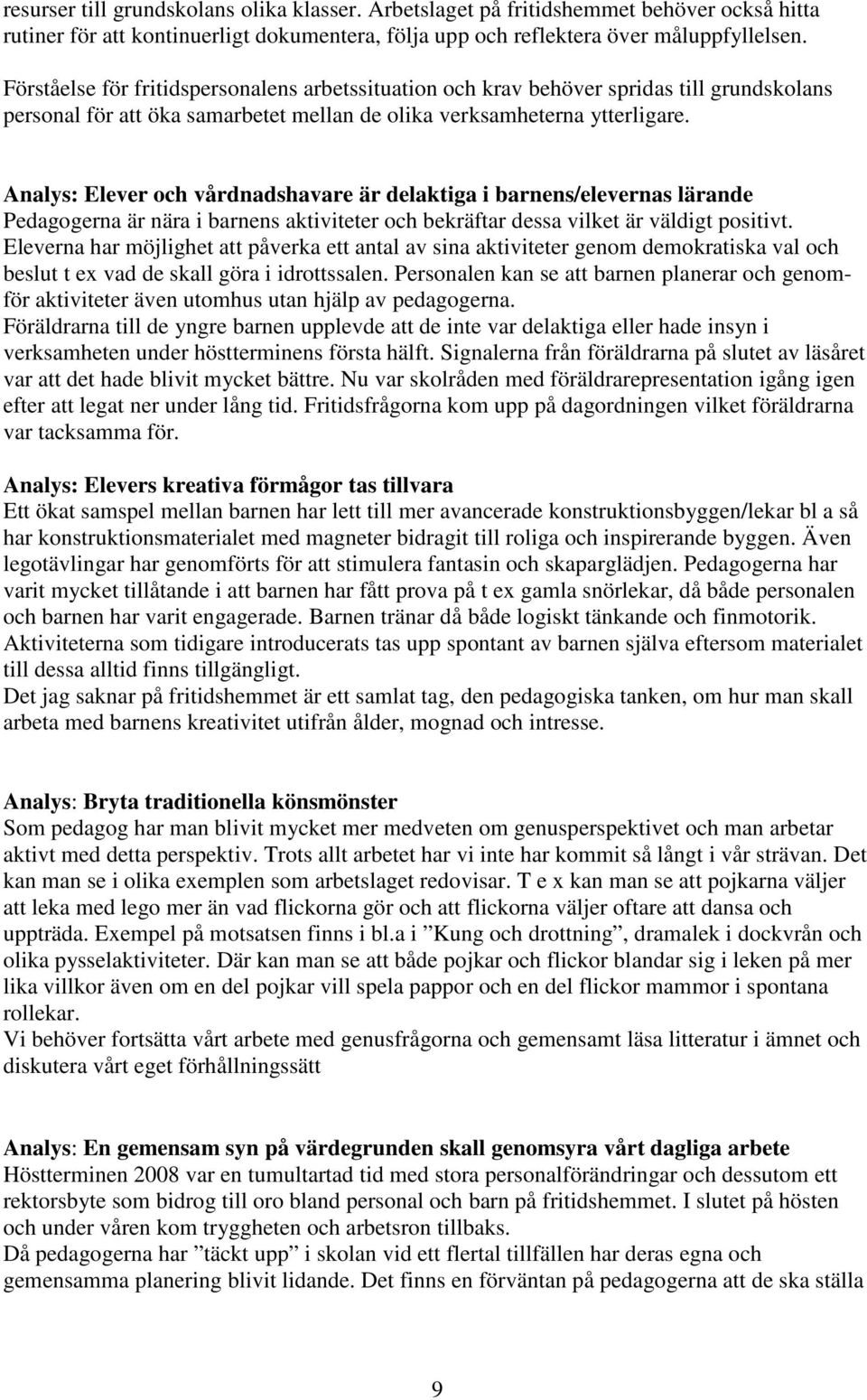 Analys: Elever och vårdnadshavare är delaktiga i barnens/elevernas lärande Pedagogerna är nära i barnens aktiviteter och bekräftar dessa vilket är väldigt positivt.