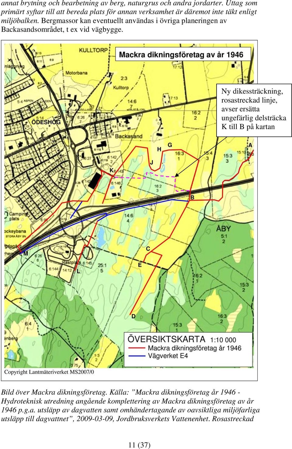 Bergmassor kan eventuellt användas i övriga planeringen av Backasandsområdet, t ex vid vägbygge.