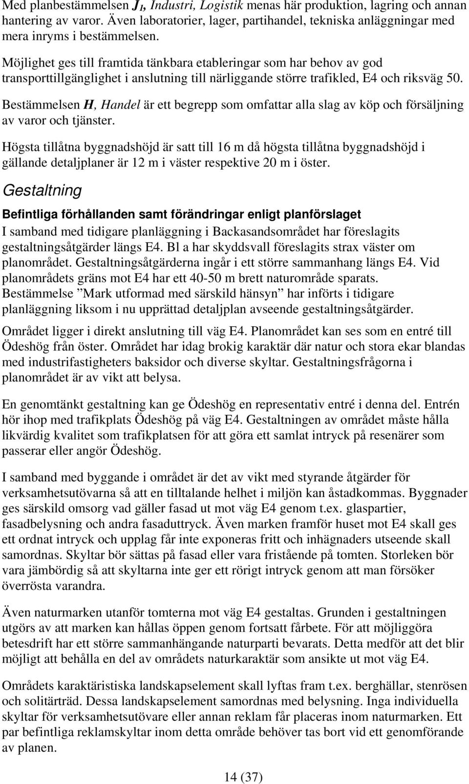 Bestämmelsen H, Handel är ett begrepp som omfattar alla slag av köp och försäljning av varor och tjänster.