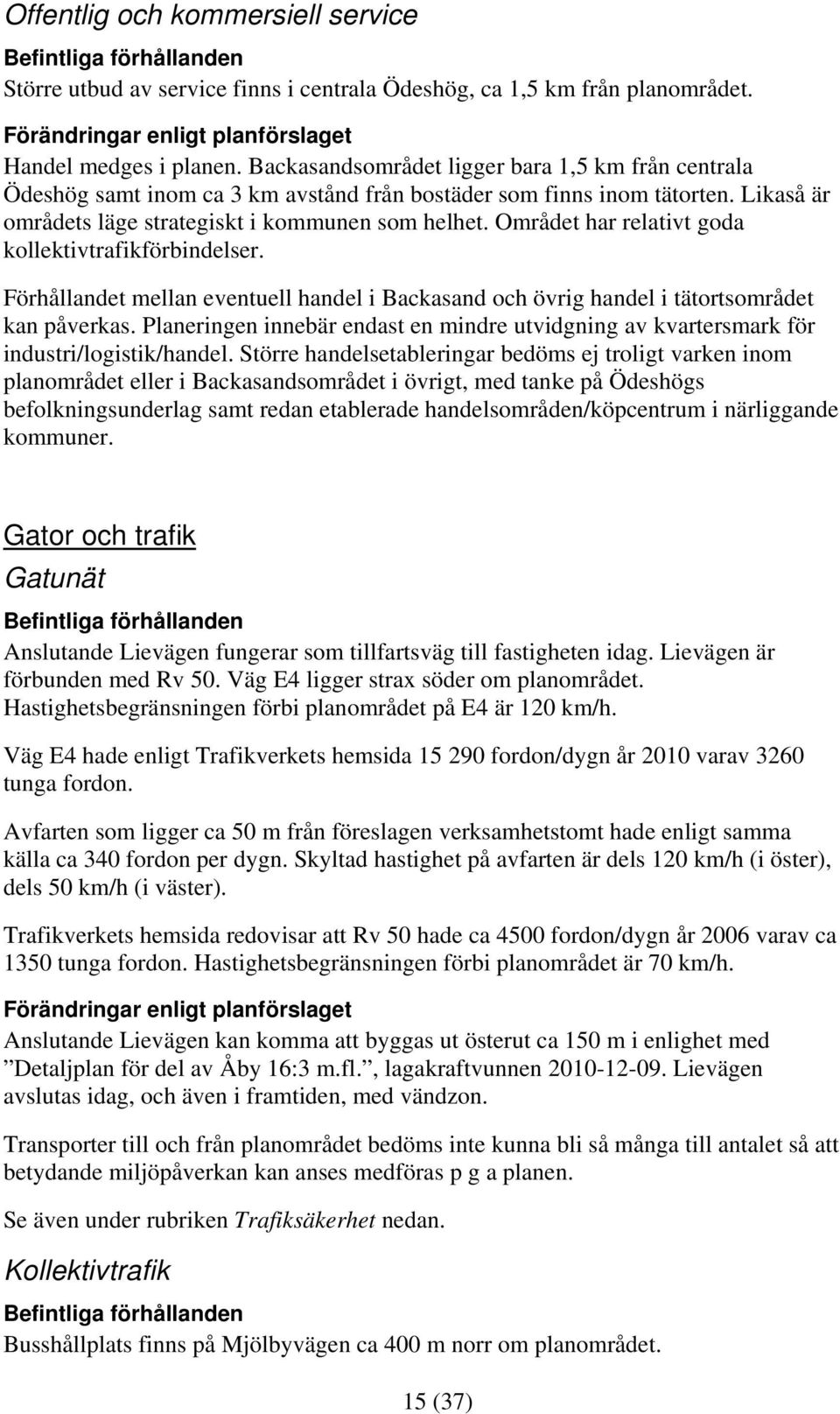 Området har relativt goda kollektivtrafikförbindelser. Förhållandet mellan eventuell handel i Backasand och övrig handel i tätortsområdet kan påverkas.