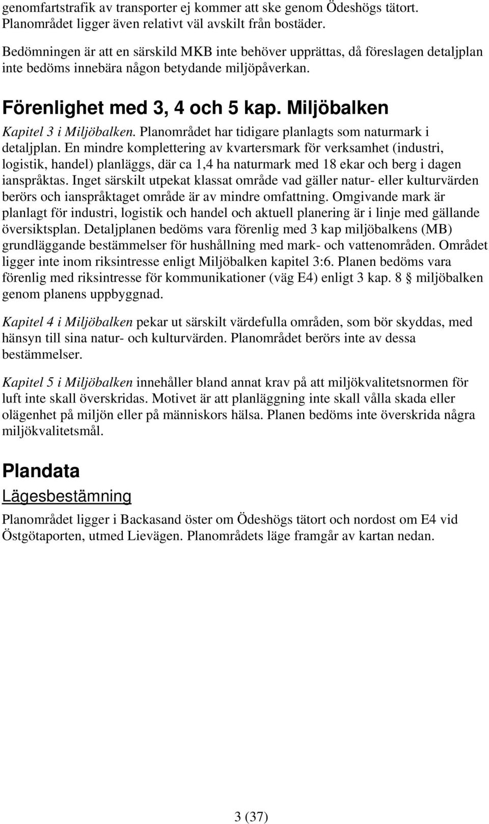 Miljöbalken Kapitel 3 i Miljöbalken. Planområdet har tidigare planlagts som naturmark i detaljplan.