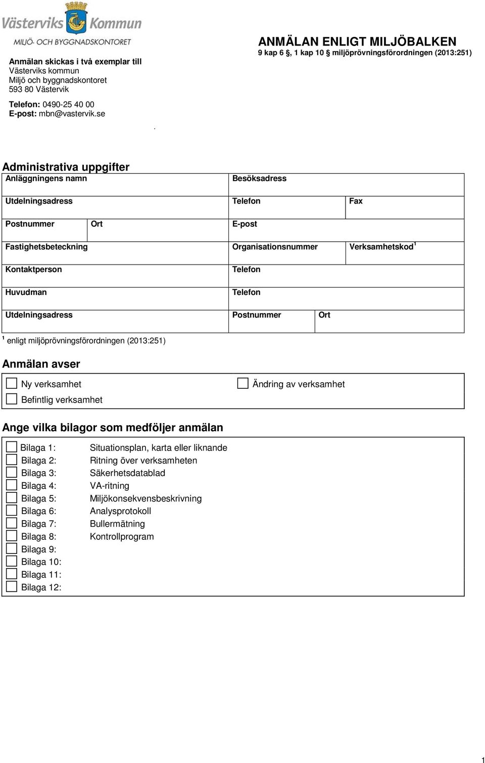 Fastighetsbeteckning Organisationsnummer Verksamhetskod 1 Kontaktperson Huvudman Telefon Telefon Utdelningsadress Postnummer Ort 1 enligt miljöprövningsförordningen (2013:251) Anmälan avser Ny