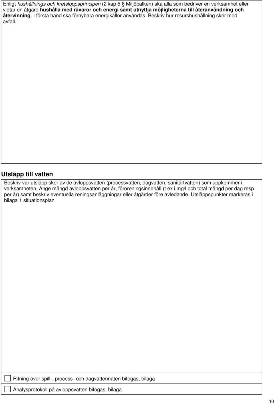 Utsläpp till vatten Beskriv var utsläpp sker av de avloppsvatten (processvatten, dagvatten, sanitärtvatten) som uppkommer i verksamheten.