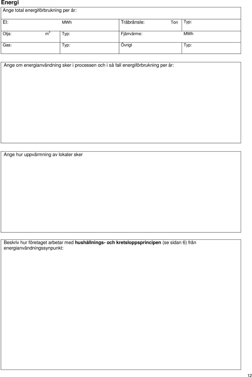 fall energiförbrukning per år: Ange hur uppvärmning av lokaler sker Beskriv hur företaget