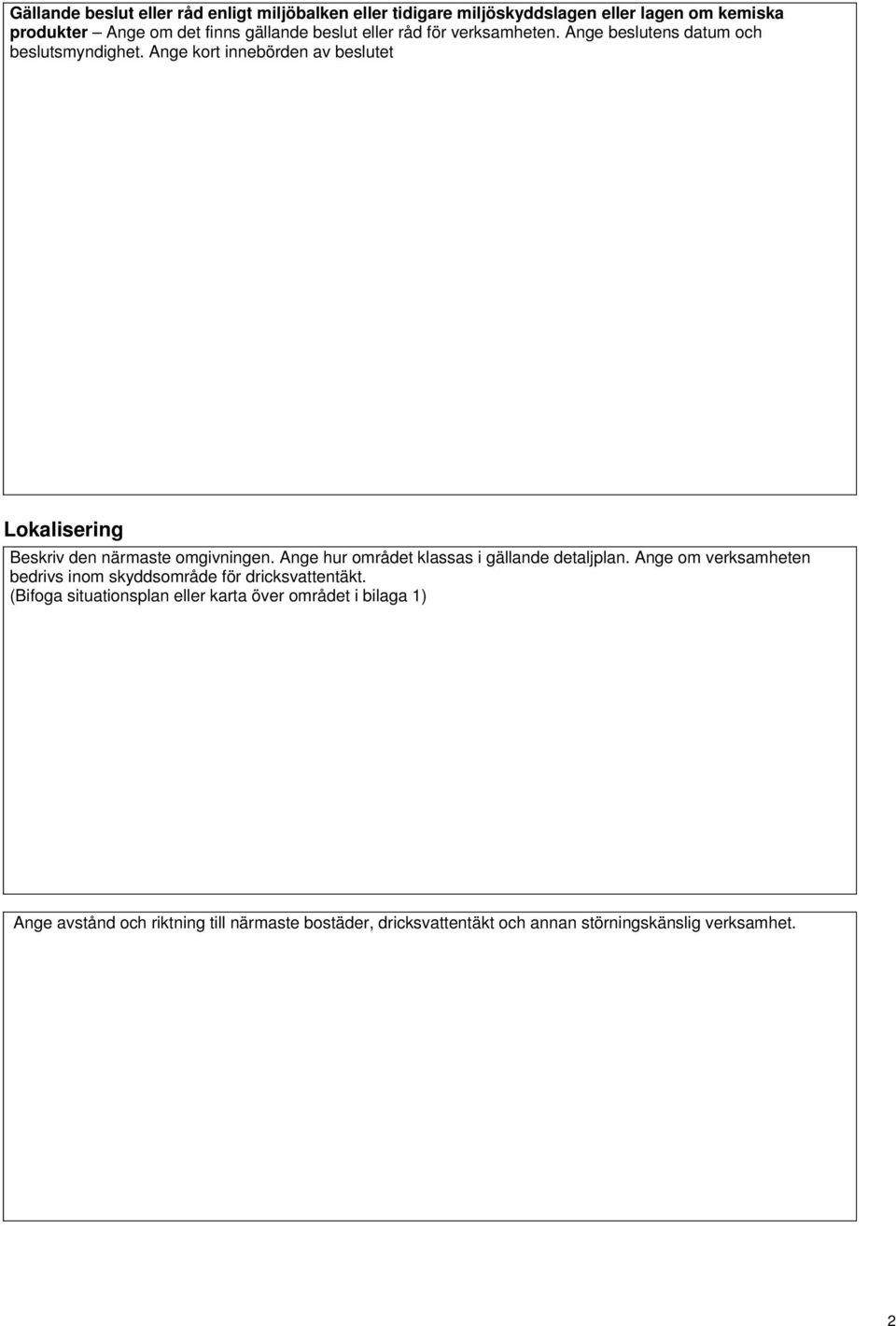 Ange kort innebörden av beslutet Lokalisering Beskriv den närmaste omgivningen. Ange hur området klassas i gällande detaljplan.