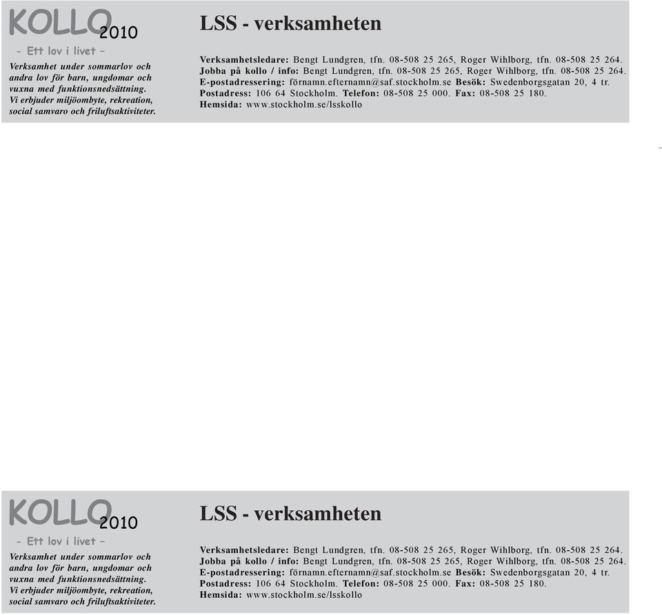 Jobba på kollo / info: Bengt Lundgren, tfn. 08-508 25 265, Roger Wihlborg, tfn. 08-508 25 264. E-postadressering: förnamn.efternamn@saf.stockholm.se Besök: Swedenborgsgatan 20, 4 tr.