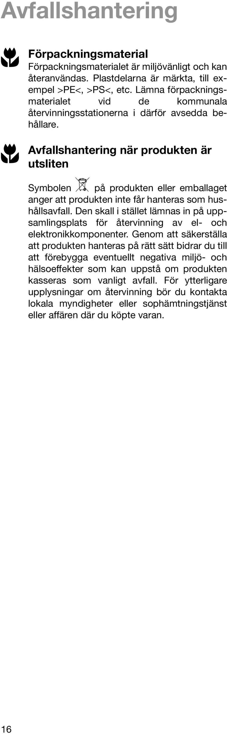 2 Avfallshantering när produkten är utsliten Symbolen W på produkten eller emballaget anger att produkten inte får hanteras som hushållsavfall.