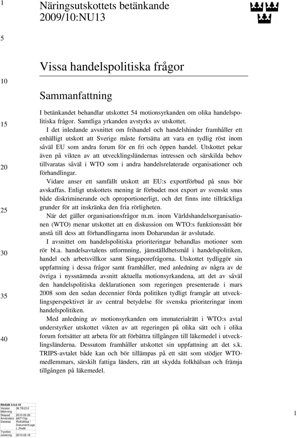 I det inledande avsnittet om frihandel och handelshinder framhåller ett enhälligt utskott att Sverige måste fortsätta att vara en tydlig röst inom såväl EU som andra forum för en fri och öppen handel.