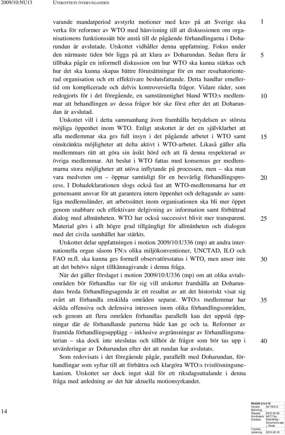 Sedan flera år tillbaka pågår en informell diskussion om hur WTO ska kunna stärkas och hur det ska kunna skapas bättre förutsättningar för en mer resultatorienterad organisation och ett effektivare