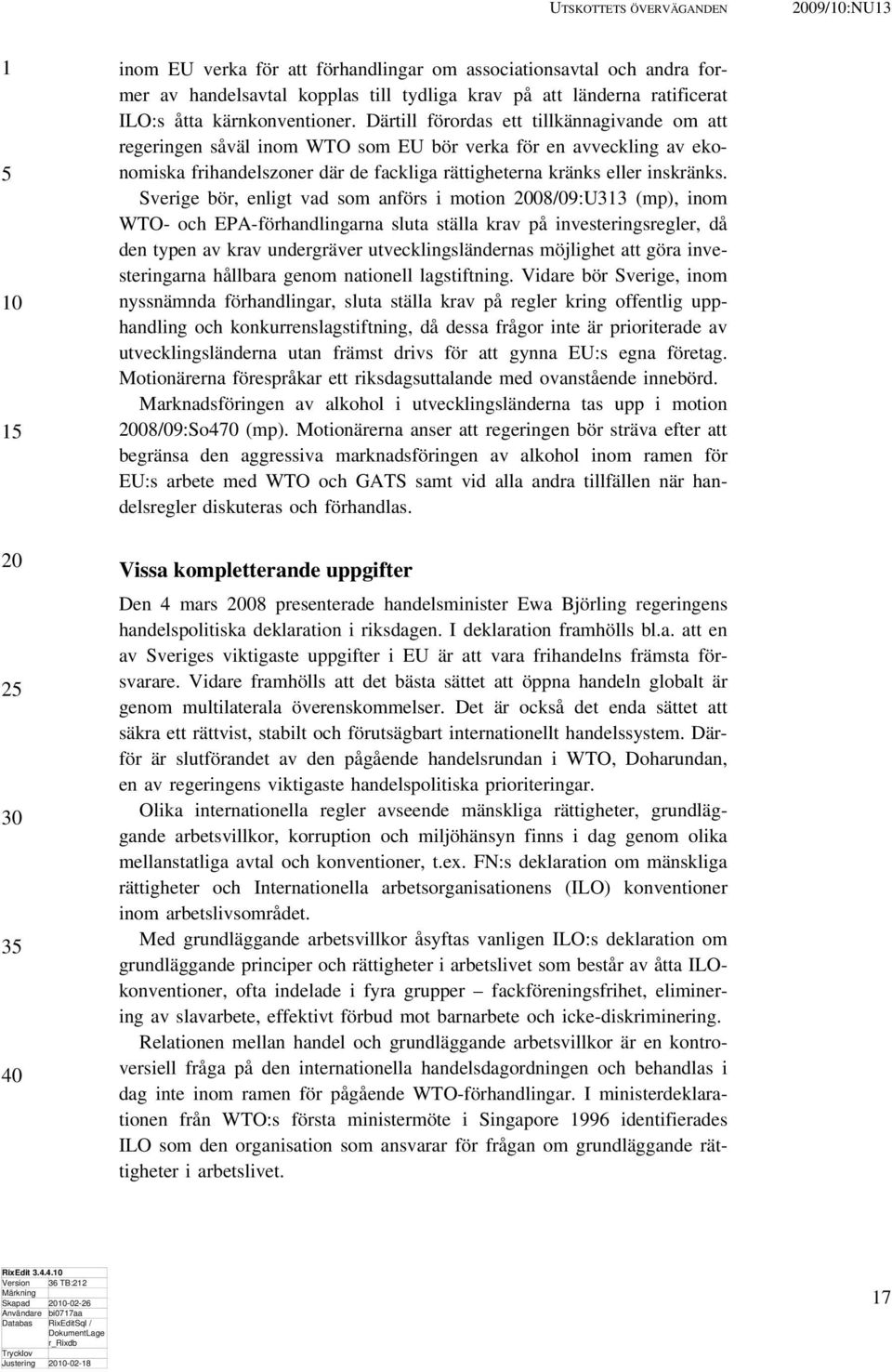 Därtill förordas ett tillkännagivande om att regeringen såväl inom WTO som EU bör verka för en avveckling av ekonomiska frihandelszoner där de fackliga rättigheterna kränks eller inskränks.