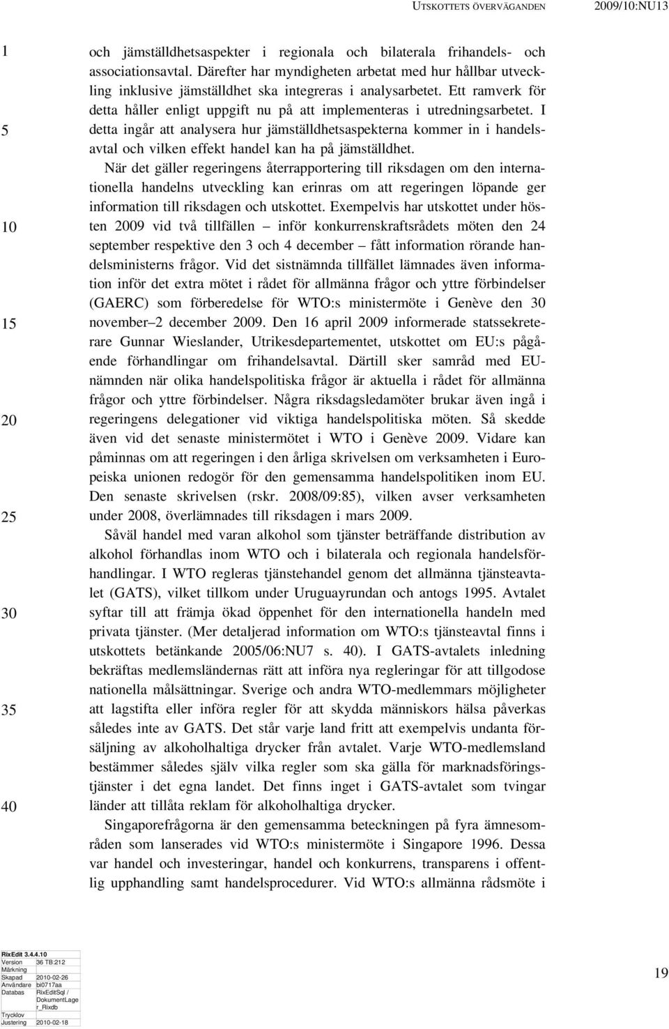 Ett ramverk för detta håller enligt uppgift nu på att implementeras i utredningsarbetet.