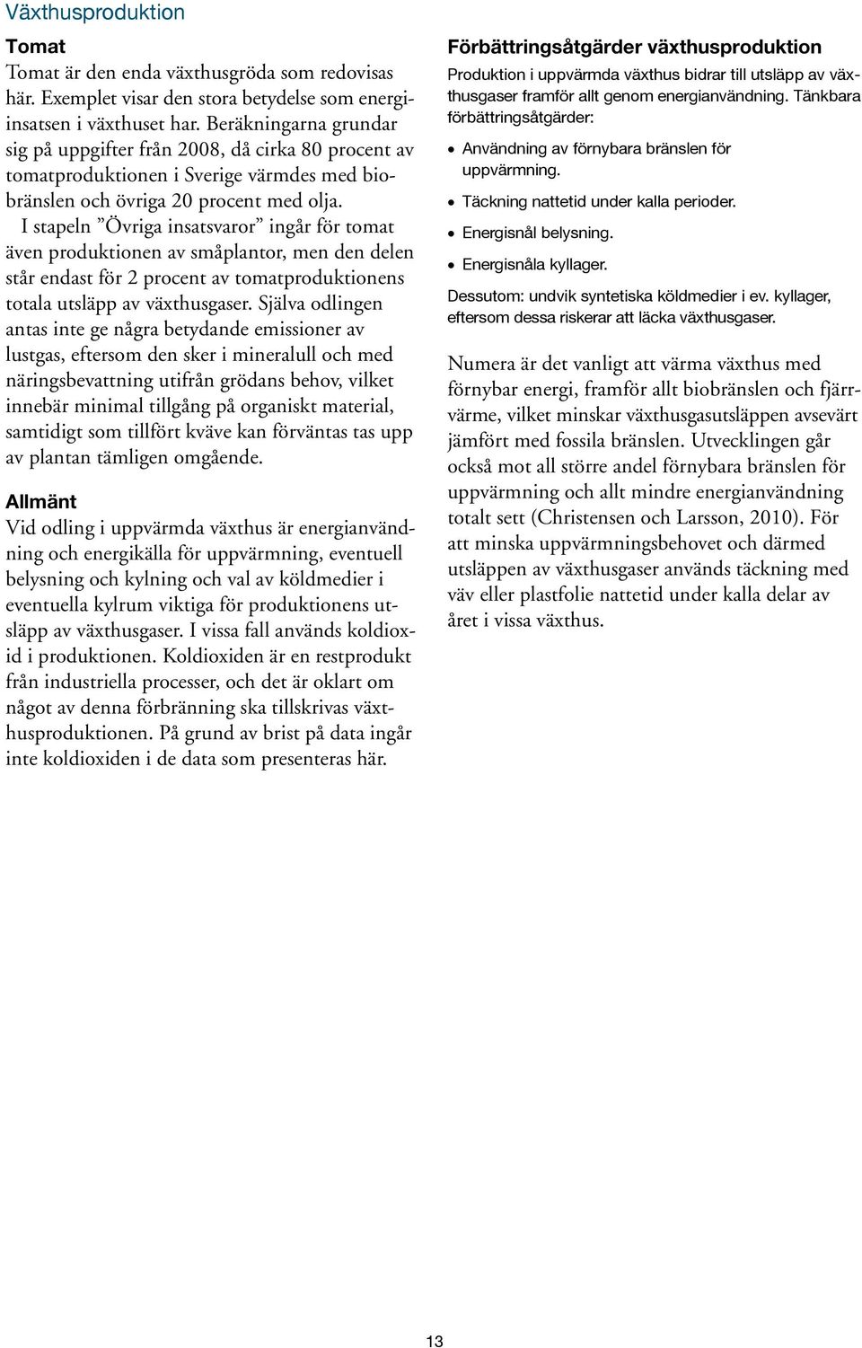 I stapeln Övriga insatsvaror ingår för tomat även produktionen av småplantor, men den delen står endast för 2 procent av tomatproduktionens totala utsläpp av växthusgaser.