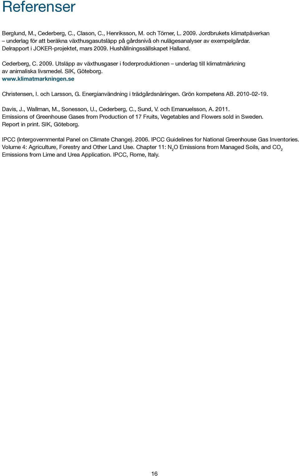 Cederberg, C. 2009. Utsläpp av växthusgaser i foderproduktionen underlag till klimatmärkning av animaliska livsmedel. SIK, Göteborg. www.klimatmarkningen.se Christensen, I. och Larsson, G.