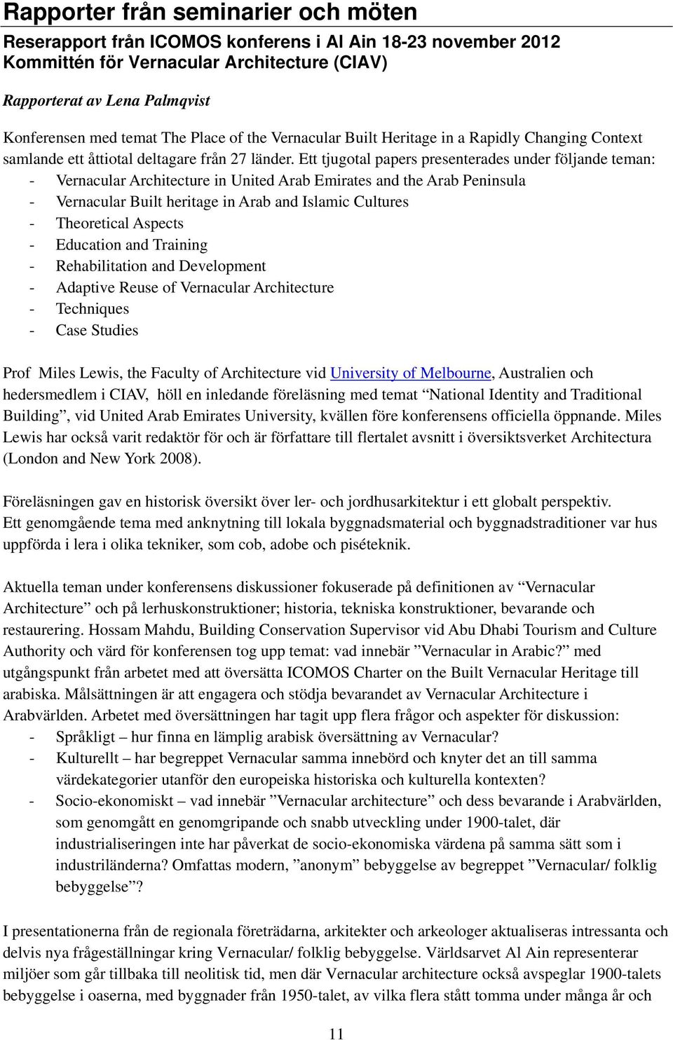 Ett tjugotal papers presenterades under följande teman: - Vernacular Architecture in United Arab Emirates and the Arab Peninsula - Vernacular Built heritage in Arab and Islamic Cultures - Theoretical