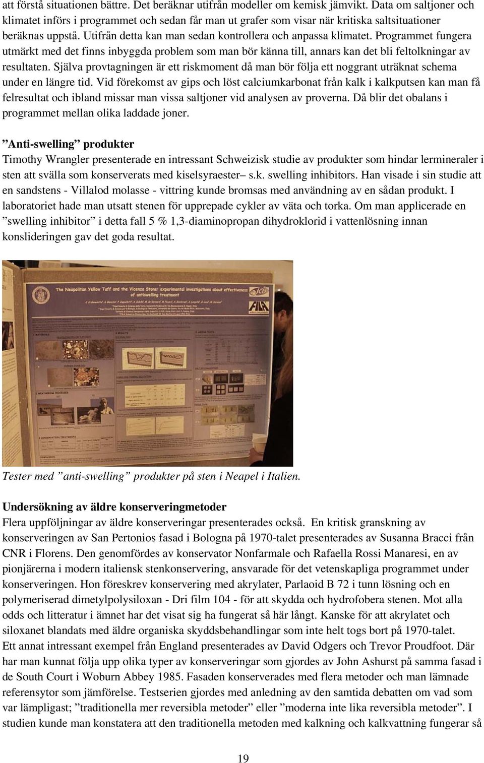 Programmet fungera utmärkt med det finns inbyggda problem som man bör känna till, annars kan det bli feltolkningar av resultaten.
