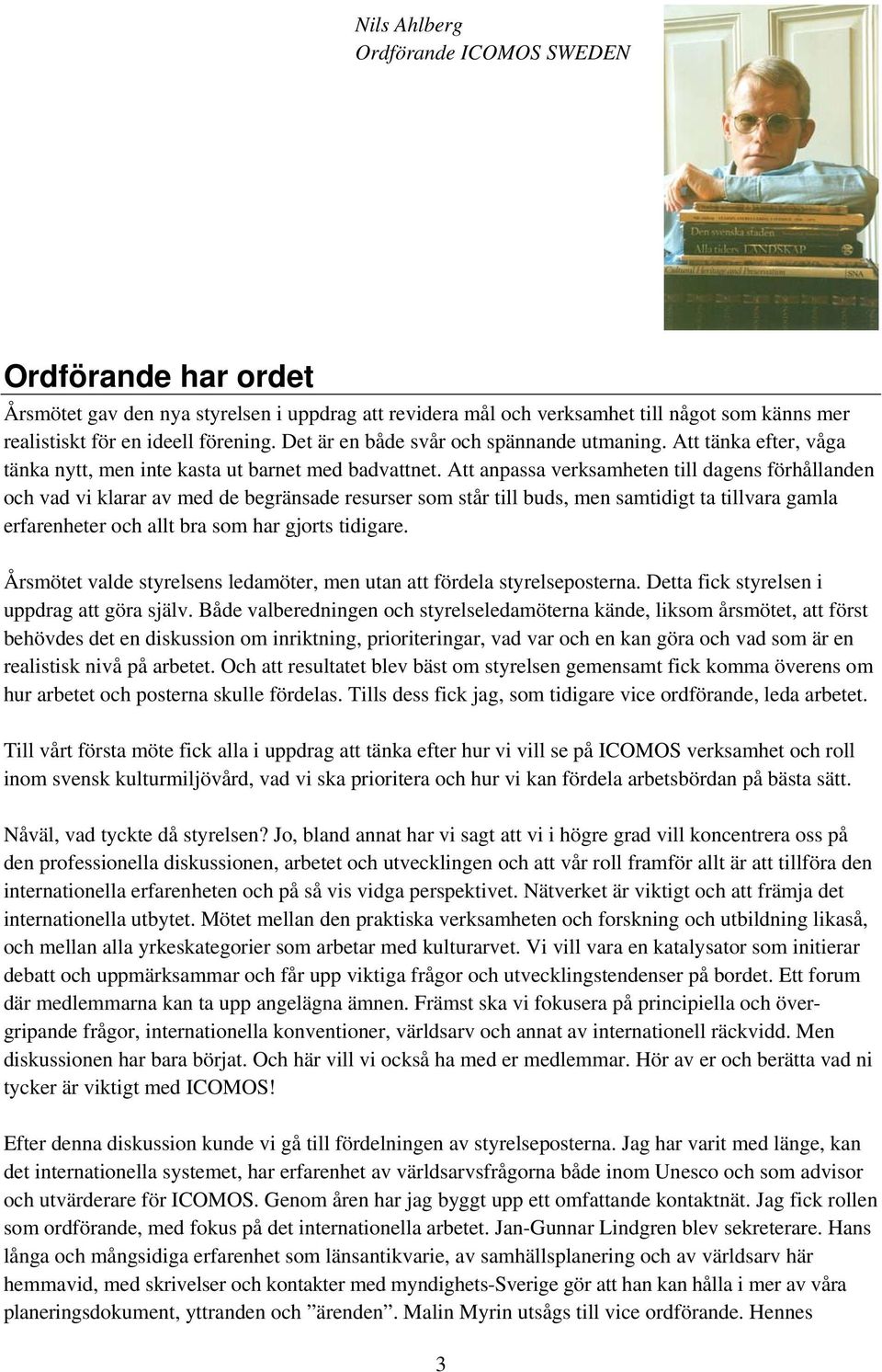 Att anpassa verksamheten till dagens förhållanden och vad vi klarar av med de begränsade resurser som står till buds, men samtidigt ta tillvara gamla erfarenheter och allt bra som har gjorts tidigare.