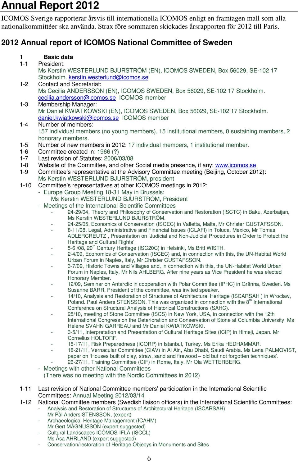 2012 Annual report of ICOMOS National Committee of Sweden 1 Basic data 1-1 President: Ms Kerstin WESTERLUND BJURSTRÖM (EN), ICOMOS SWEDEN, Box 56029, SE-102 17 Stockholm. kerstin.westerlund@icomos.