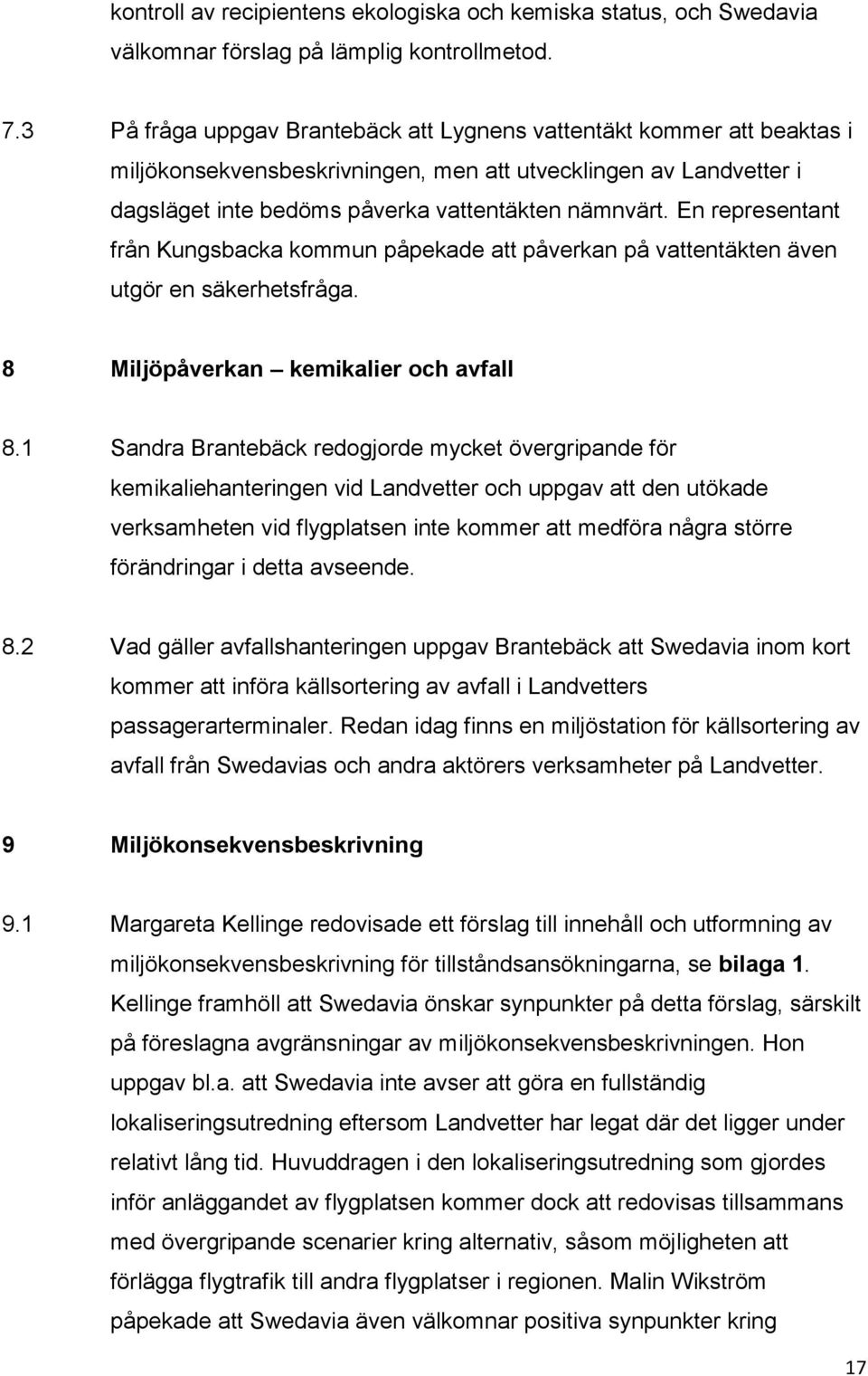 En representant från Kungsbacka kommun påpekade att påverkan på vattentäkten även utgör en säkerhetsfråga. 8 Miljöpåverkan kemikalier och avfall 8.