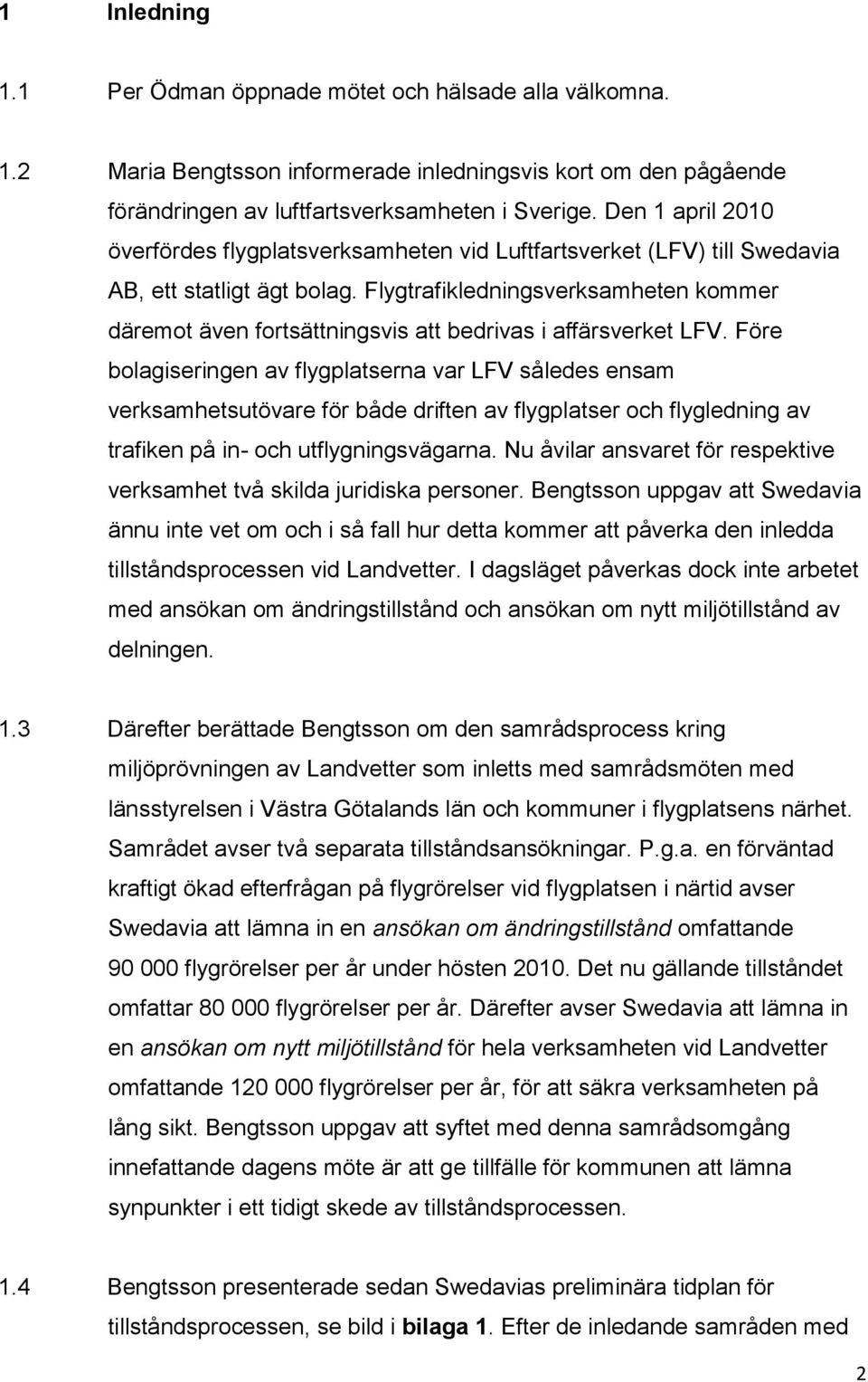 Flygtrafikledningsverksamheten kommer däremot även fortsättningsvis att bedrivas i affärsverket LFV.