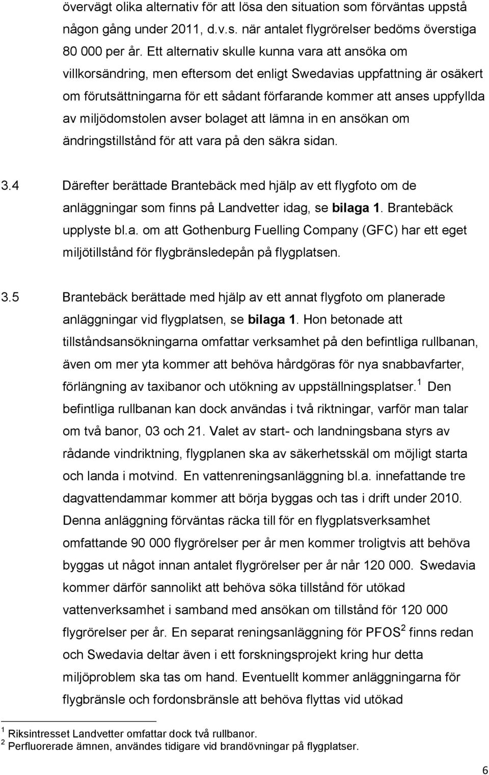 miljödomstolen avser bolaget att lämna in en ansökan om ändringstillstånd för att vara på den säkra sidan. 3.