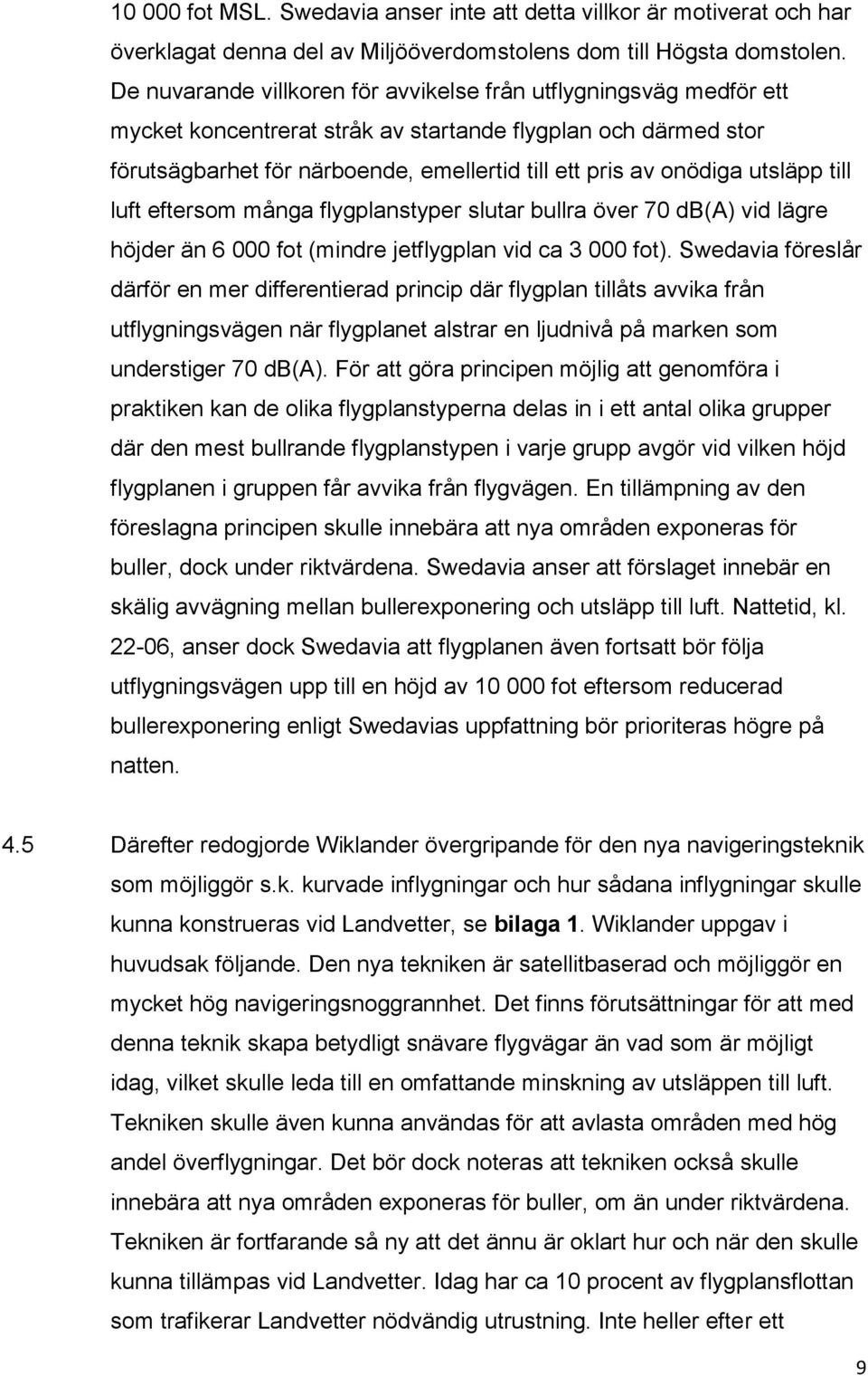 utsläpp till luft eftersom många flygplanstyper slutar bullra över 70 db(a) vid lägre höjder än 6 000 fot (mindre jetflygplan vid ca 3 000 fot).