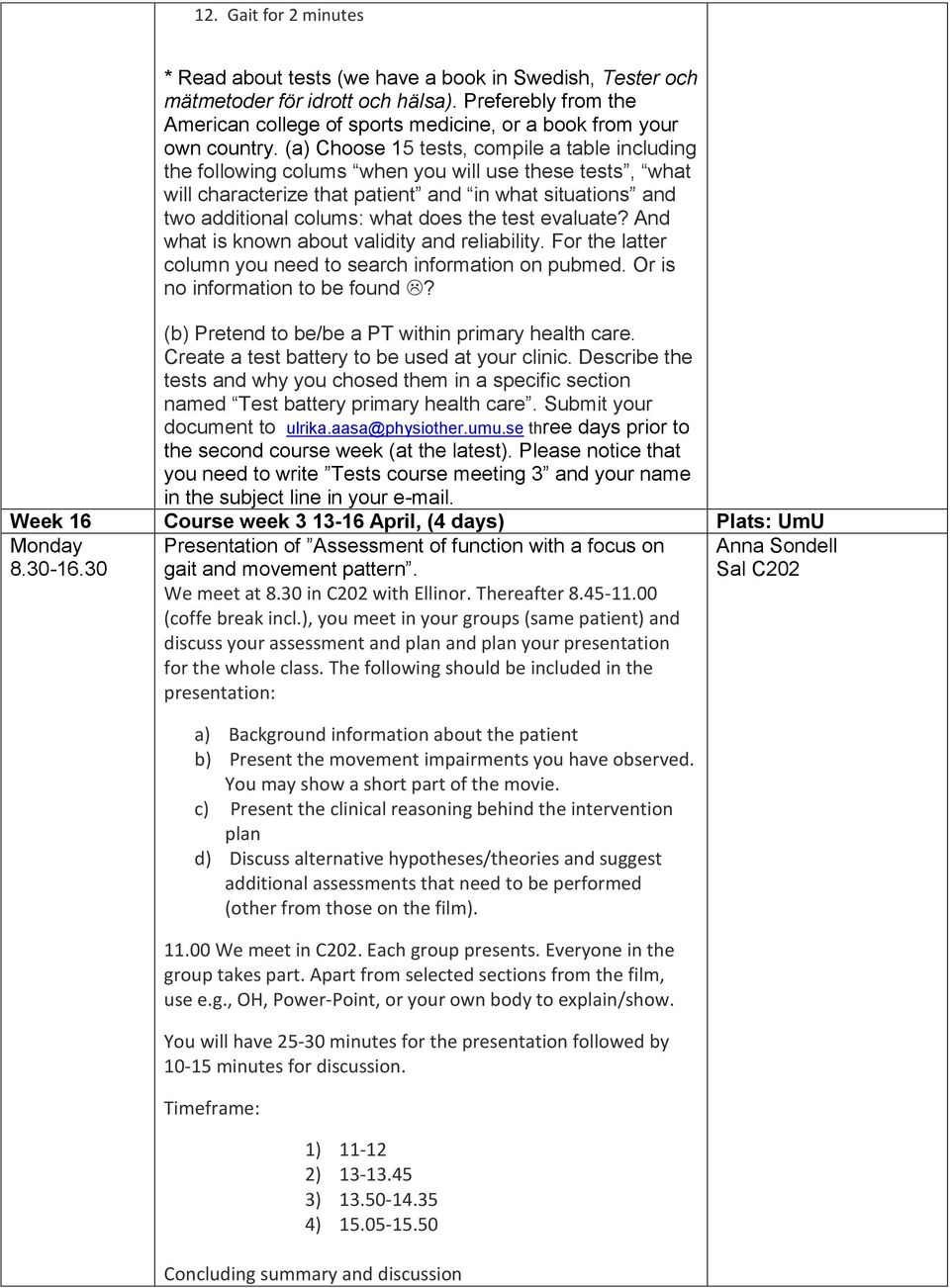 (a) Choose 15 tests, compile a table including the following colums when you will use these tests, what will characterize that patient and in what situations and two additional colums: what does the