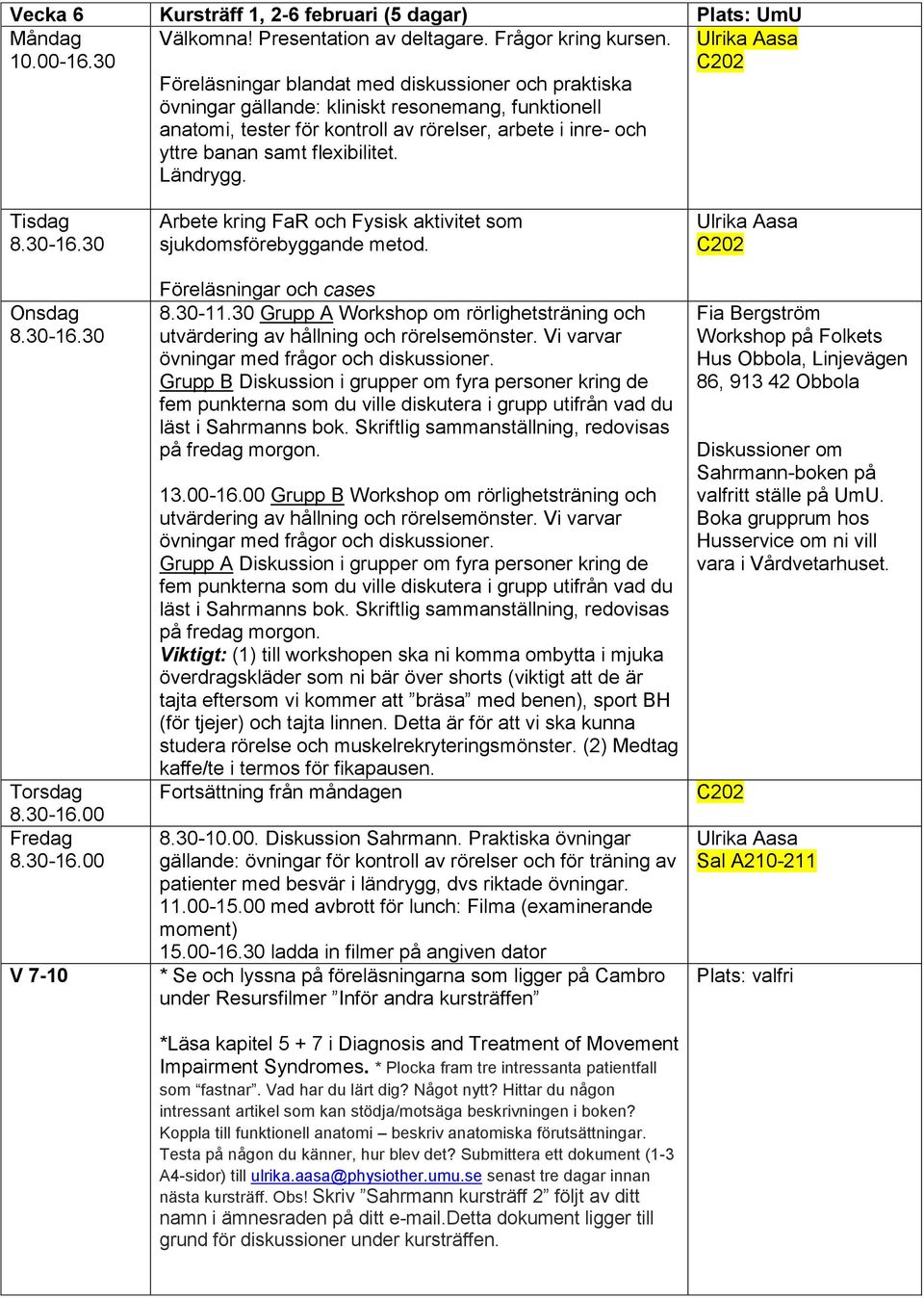 Ländrygg. Tisdag Onsdag Torsdag 8.30-16.00 Fredag 8.30-16.00 V 7-10 Arbete kring FaR och Fysisk aktivitet som sjukdomsförebyggande metod. Föreläsningar och cases 8.30-11.