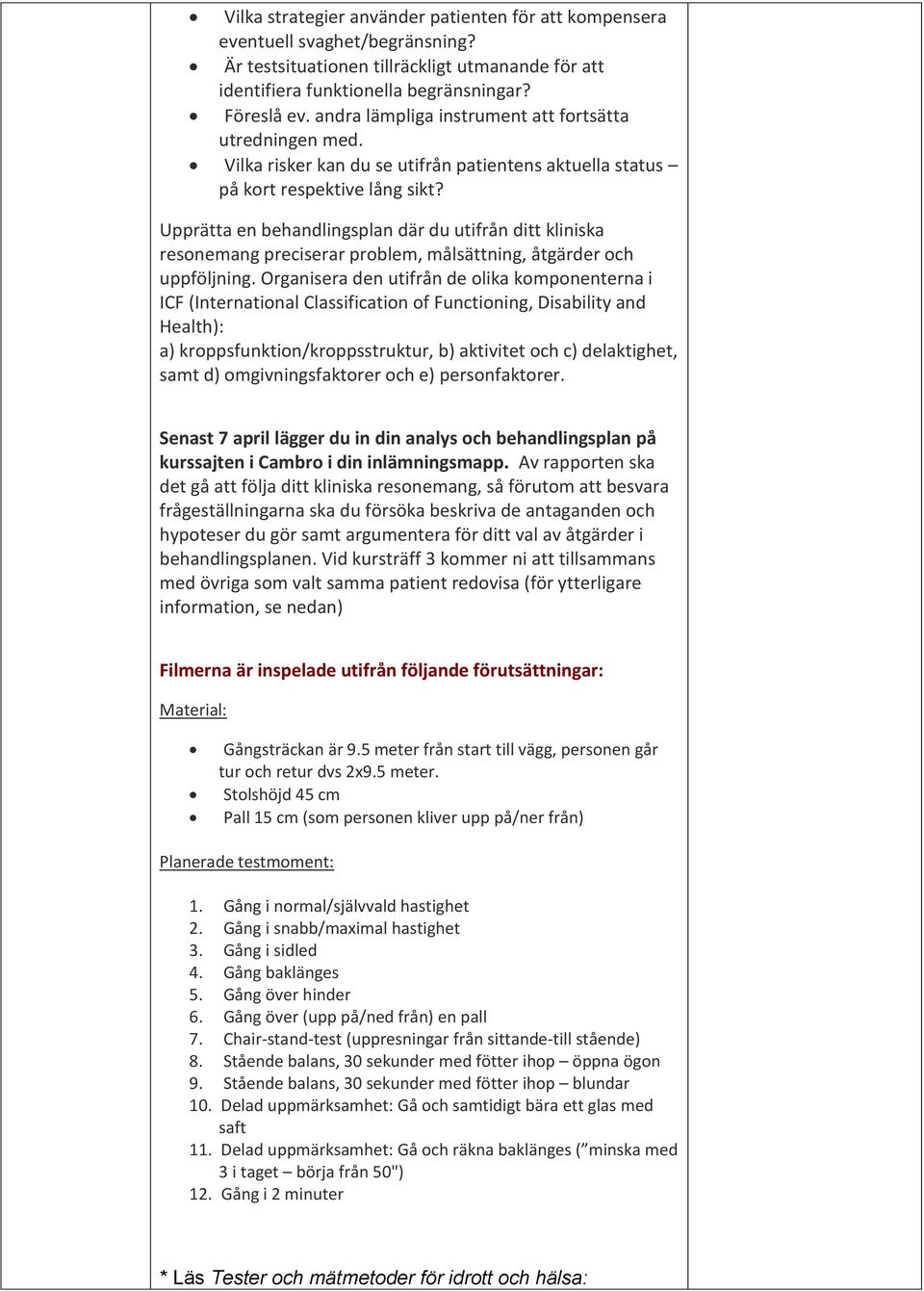 Upprätta en behandlingsplan där du utifrån ditt kliniska resonemang preciserar problem, målsättning, åtgärder och uppföljning.