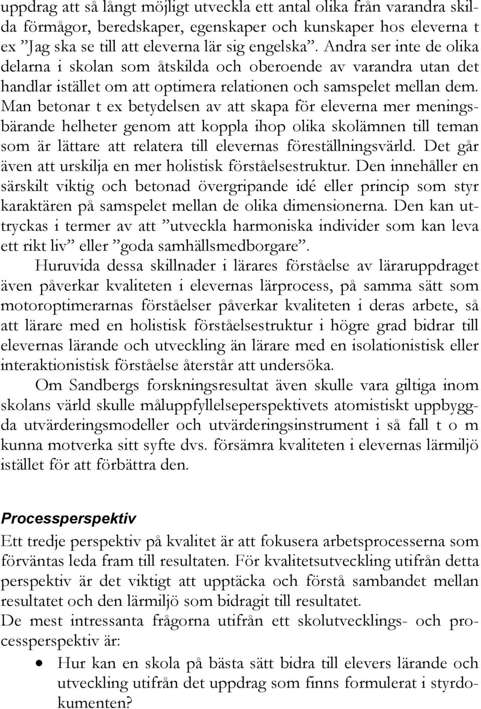 Man betonar t ex betydelsen av att skapa för eleverna mer meningsbärande helheter genom att koppla ihop olika skolämnen till teman som är lättare att relatera till elevernas föreställningsvärld.