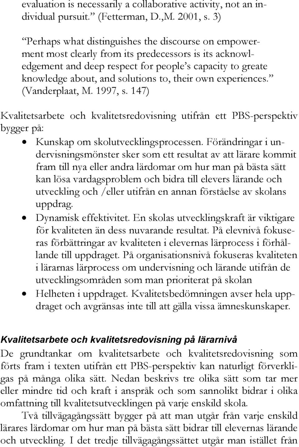 to, their own experiences. (Vanderplaat, M. 1997, s. 147) Kvalitetsarbete och kvalitetsredovisning utifrån ett PBS-perspektiv bygger på: Kunskap om skolutvecklingsprocessen.