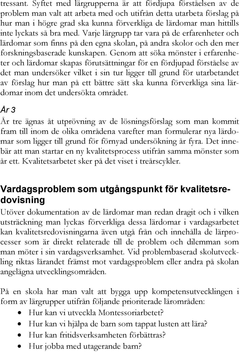 inte lyckats så bra med. Varje lärgrupp tar vara på de erfarenheter och lärdomar som finns på den egna skolan, på andra skolor och den mer forskningsbaserade kunskapen.