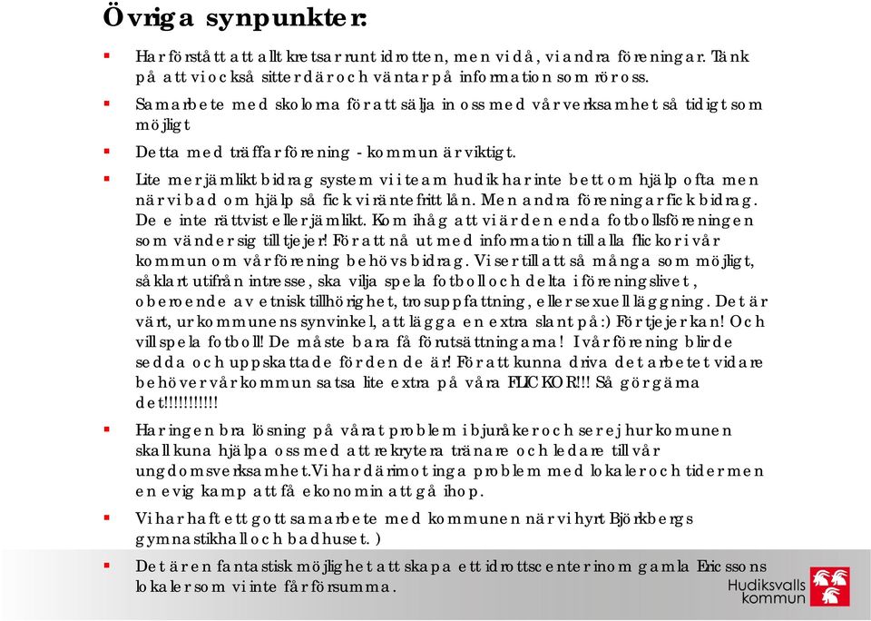 Lite mer jämlikt bidrag system vi i team hudik har inte bett om hjälp ofta men när vi bad om hjälp så fick vi räntefritt lån. Men andra föreningar fick bidrag. De e inte rättvist eller jämlikt.