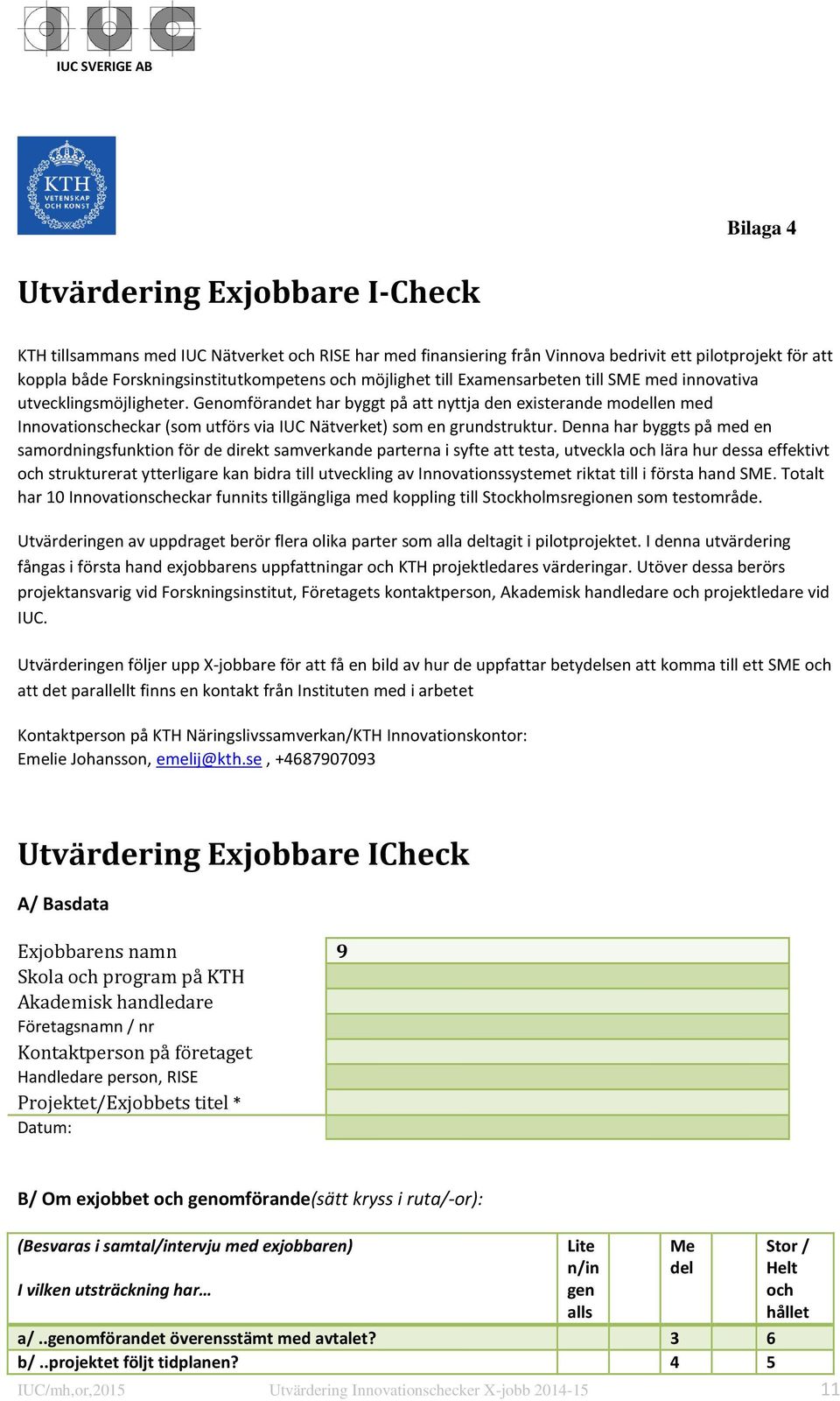 Genomförandet har byggt på att nyttja den existerande modellen med Innovationscheckar (som utförs via IUC Nätverket) som en grundstruktur.