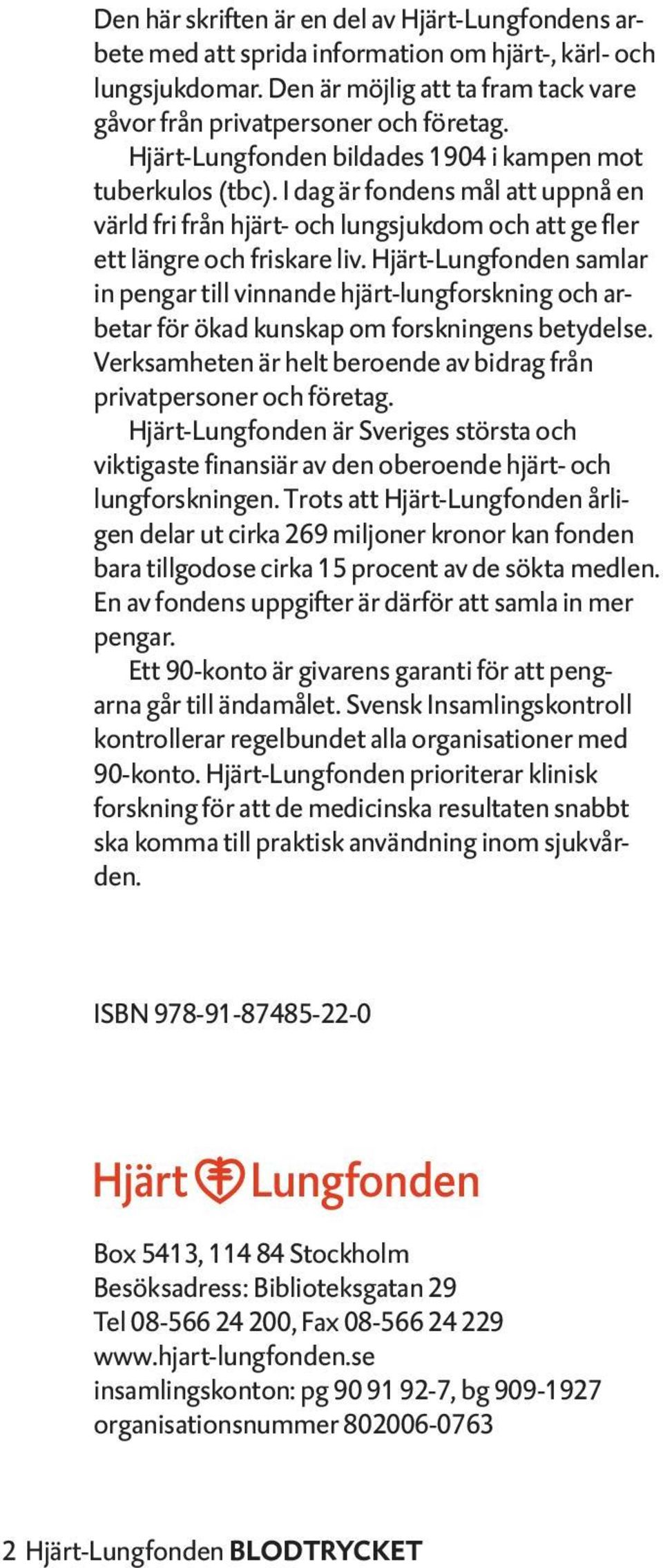 Hjärt-Lungfonden samlar in pengar till vinnande hjärt-lungforskning och arbetar för ökad kunskap om forskningens betydelse. Verksamheten är helt beroende av bidrag från privatpersoner och företag.