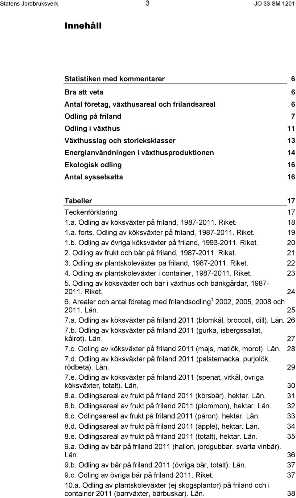 Odling av köksväxter på friland, 1987-2011. Riket. 19 1.b. Odling av övriga köksväxter på friland, 1993-2011. Riket. 20 2. Odling av frukt och bär på friland, 1987-2011. Riket. 21 3.