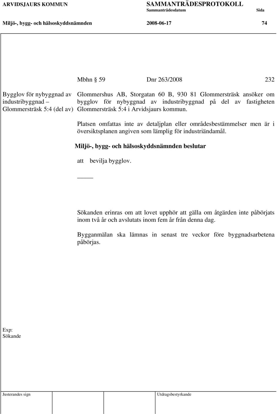 Platsen omfattas inte av detaljplan eller områdesbestämmelser men är i översiktsplanen angiven som lämplig för industriändamål. att bevilja bygglov.