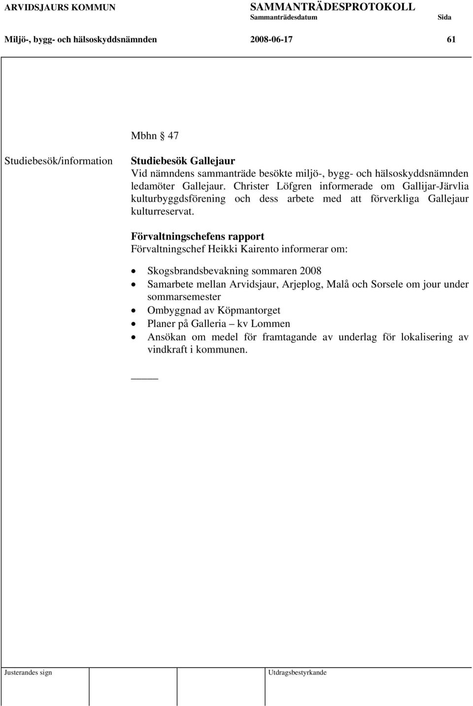 Förvaltningschefens rapport Förvaltningschef Heikki Kairento informerar om: Skogsbrandsbevakning sommaren 2008 Samarbete mellan Arvidsjaur, Arjeplog, Malå och Sorsele om