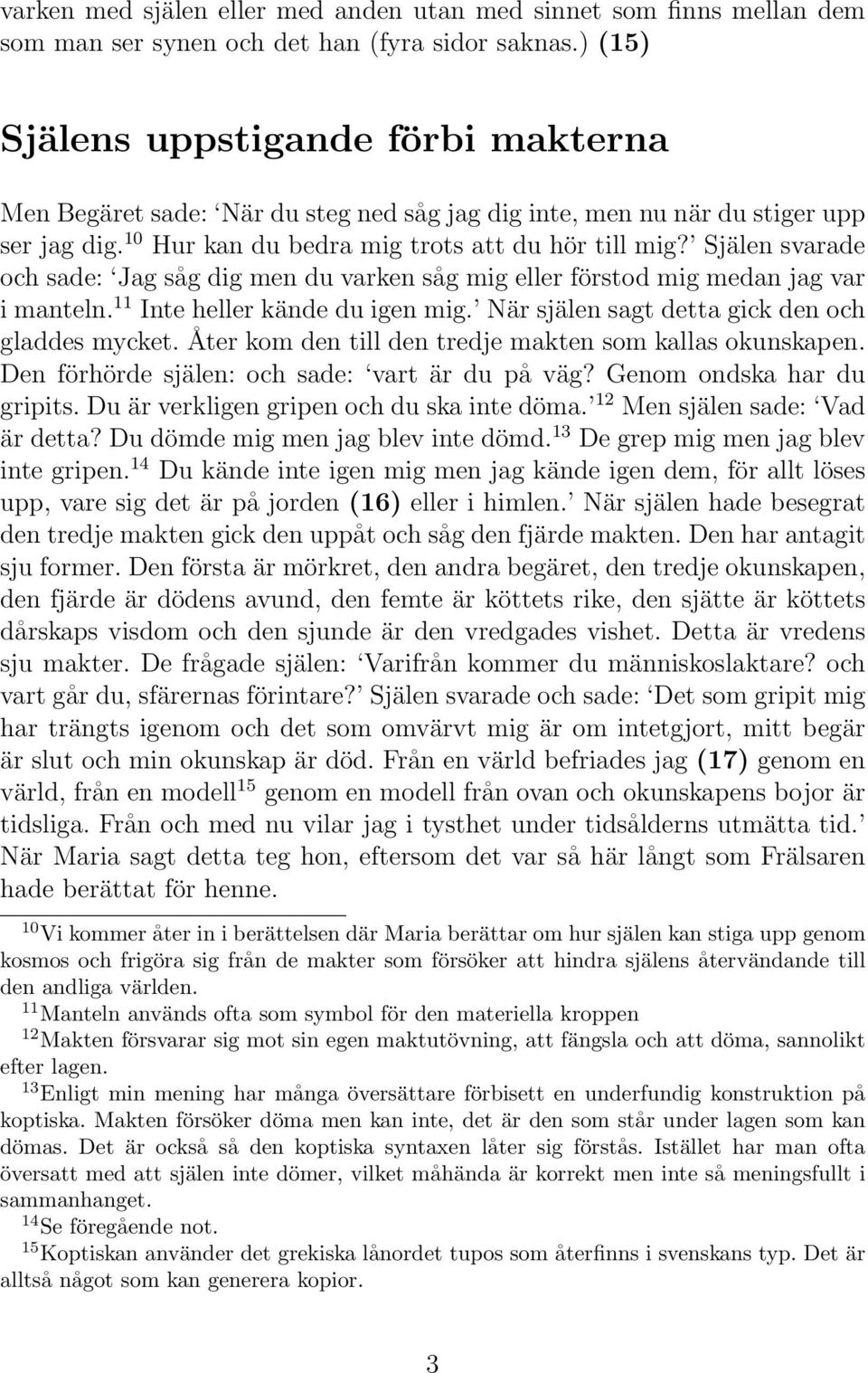 Själen svarade och sade: Jag såg dig men du varken såg mig eller förstod mig medan jag var i manteln. 11 Inte heller kände du igen mig. När själen sagt detta gick den och gladdes mycket.