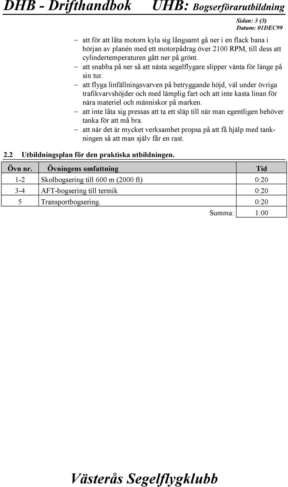 att flyga linfällningsvarven på betryggande höjd, väl under övriga trafikvarvshöjder och med lämplig fart och att inte kasta linan för nära materiel och människor på marken.