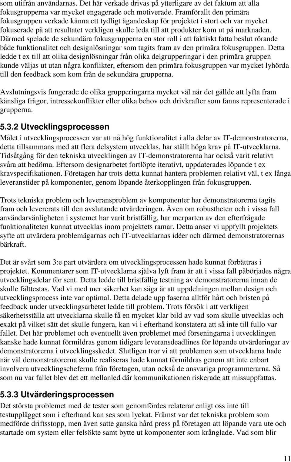 marknaden. Därmed spelade de sekundära fokusgrupperna en stor roll i att faktiskt fatta beslut rörande både funktionalitet och designlösningar som tagits fram av den primära fokusgruppen.