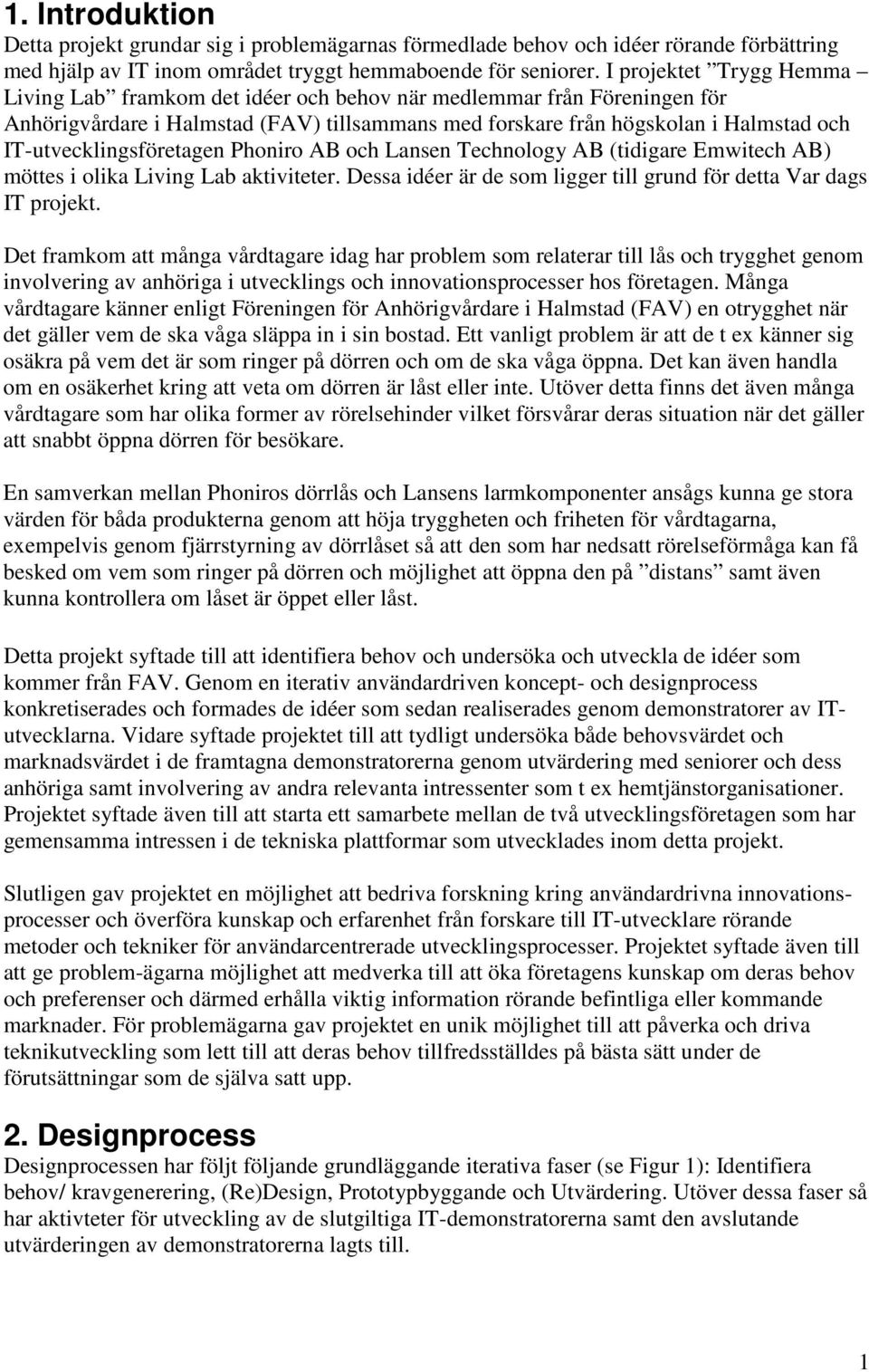 IT-utvecklingsföretagen Phoniro AB och Lansen Technology AB (tidigare Emwitech AB) möttes i olika Living Lab aktiviteter. Dessa idéer är de som ligger till grund för detta Var dags IT projekt.