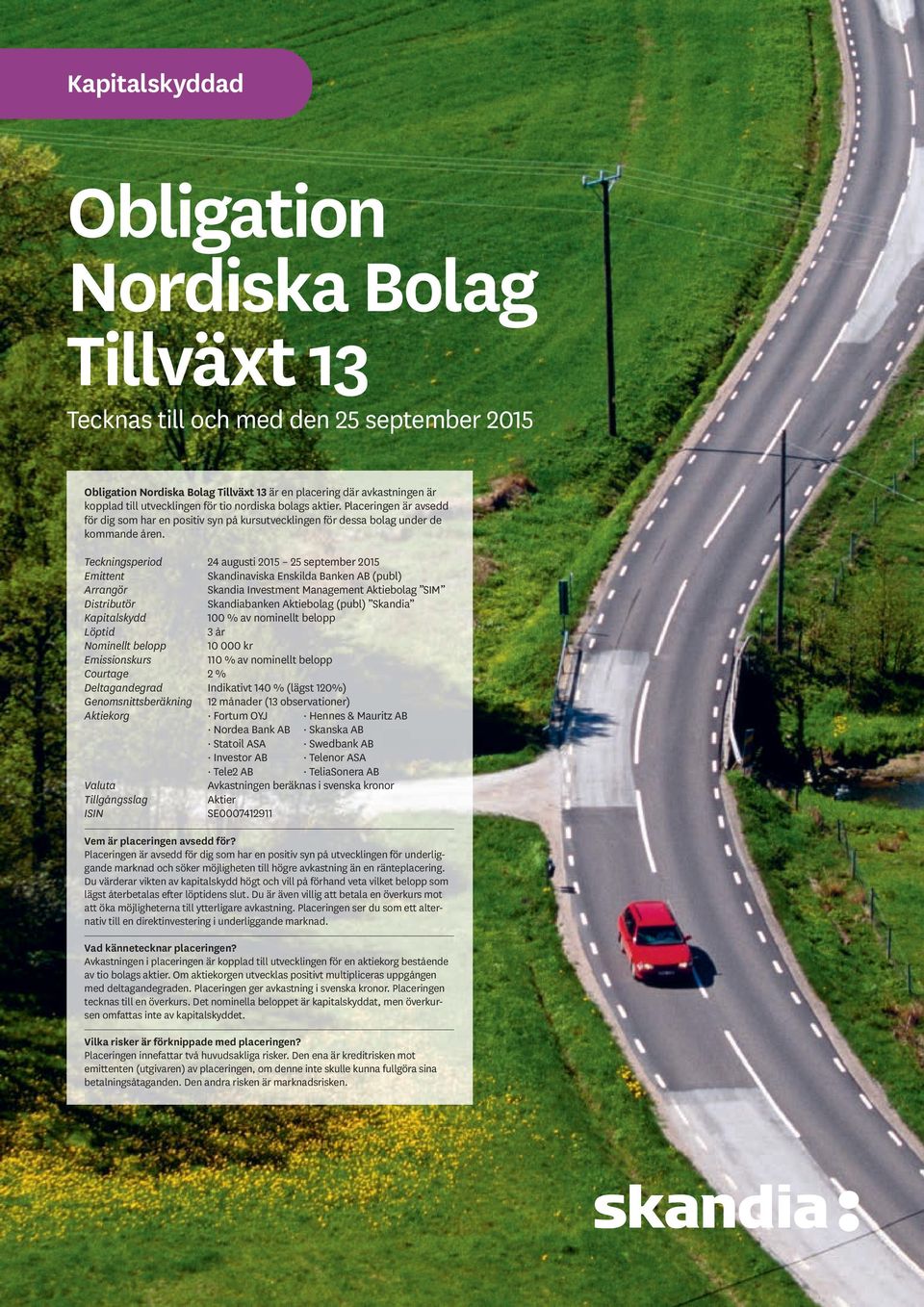 Teckningsperiod 24 augusti 2015 25 september 2015 Emittent Skandinaviska Enskilda Banken AB (publ) Arrangör Skandia Investment Management Aktiebolag SIM Distributör Skandiabanken Aktiebolag (publ)