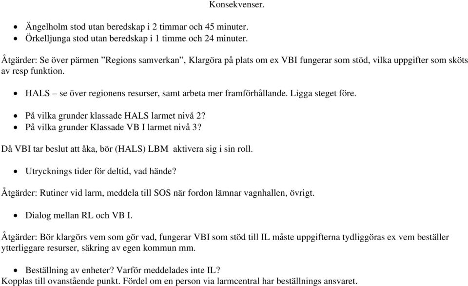 Ligga steget före. På vilka grunder klassade HALS larmet nivå 2? På vilka grunder Klassade VB I larmet nivå 3? Då VBI tar beslut att åka, bör (HALS) LBM aktivera sig i sin roll.