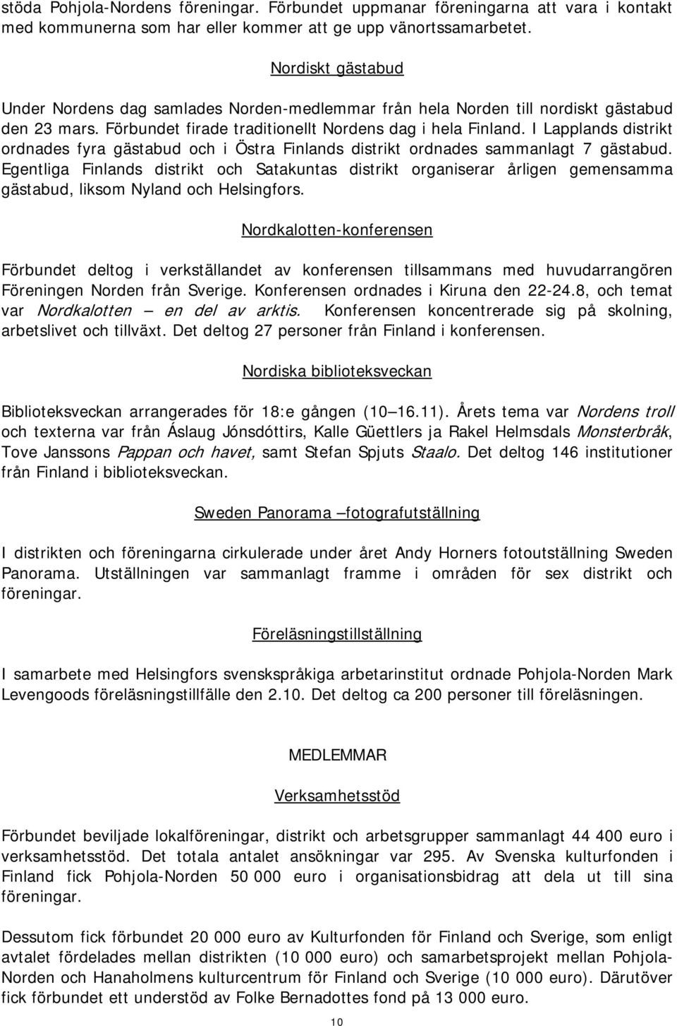 I Lapplands distrikt ordnades fyra gästabud och i Östra Finlands distrikt ordnades sammanlagt 7 gästabud.