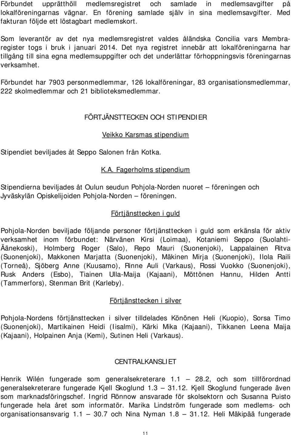 Det nya registret innebär att lokalföreningarna har tillgång till sina egna medlemsuppgifter och det underlättar förhoppningsvis föreningarnas verksamhet.