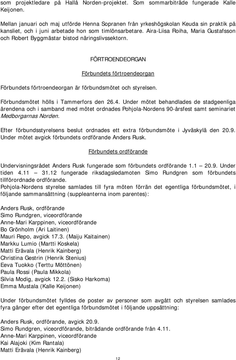 Aira-Liisa Roiha, Maria Gustafsson och Robert Byggmästar bistod näringslivssektorn. FÖRTROENDEORGAN Förbundets förtroendeorgan Förbundets förtroendeorgan är förbundsmötet och styrelsen.
