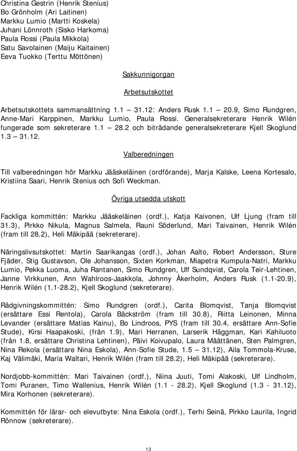 Generalsekreterare Henrik Wilén fungerade som sekreterare 1.1 28.2 och biträdande generalsekreterare Kjell Skoglund 1.3 31.12.